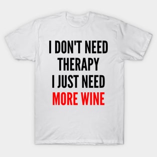 I Don't Need Therapy I Just Need More Wine. Funny Wine Lover Saying. Red and Black T-Shirt